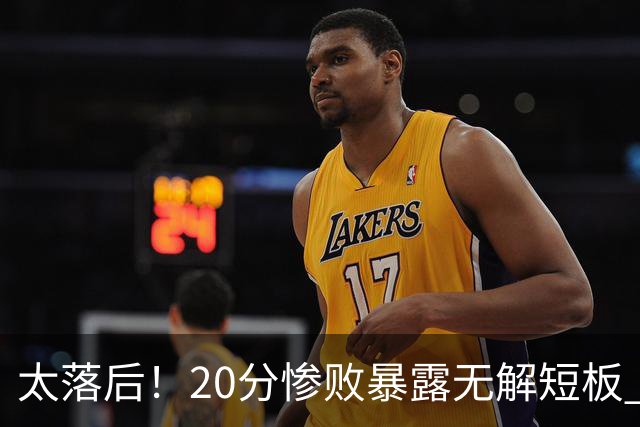 太落后！20分惨败暴露无解短板 中国男篮应考虑换帅